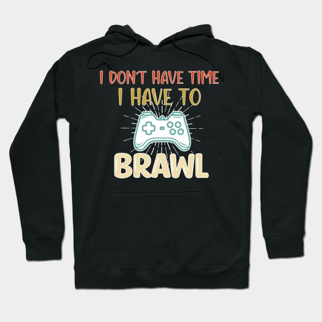 I Don't Have Time I Have To Brawl - Funny Gaming Saying Gift Hoodie by WassilArt